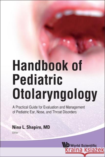 Handbook of Pediatric Otolaryngology: A Practical Guide for Evaluation and Management of Pediatric Ear, Nose, and Throat Disorders Shapiro, Nina L. 9789814282055
