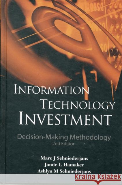 Information Technology Investment: Decision-Making Methodology (2nd Edition) Schniederjans, Marc J. 9789814282567 World Scientific Publishing Company