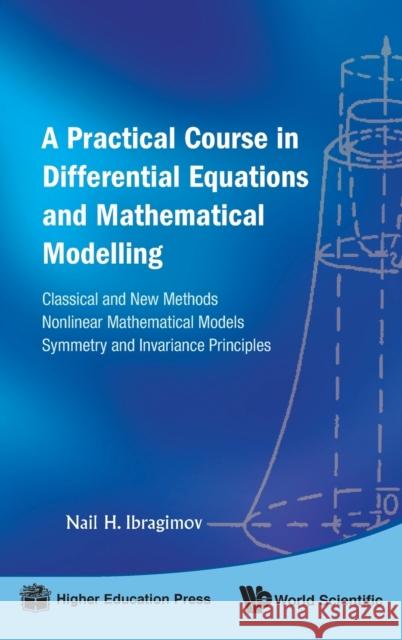 Practical Course in Differential Equations and Mathematical Modelling, A: Classical and New Methods. Nonlinear Mathematical Models. Symmetry and Invar Ibragimov, Nail H. 9789814291941 World Scientific Publishing Company