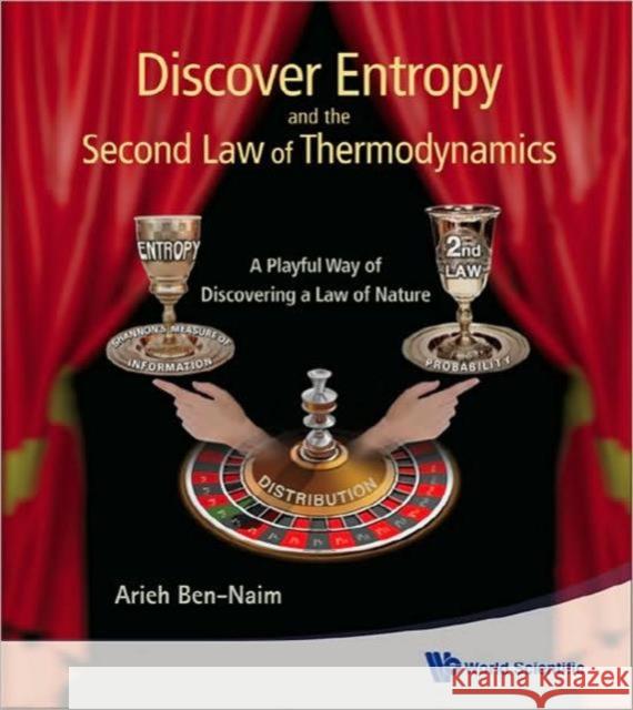 Discover Entropy and the Second Law of Thermodynamics: A Playful Way of Discovering a Law of Nature Ben-Naim, Arieh 9789814299756 World Scientific Publishing Company