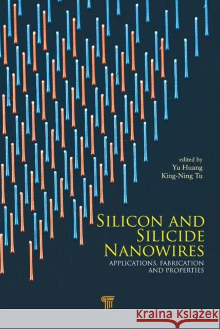 Silicon and Silicide Nanowires: Applications, Fabrication, and Properties Huang, Yu 9789814303460 Pan Stanford Publishing