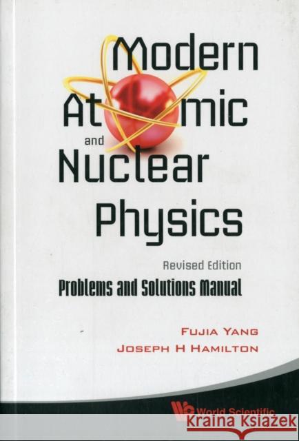 Modern Atomic and Nuclear Physics (Revised Edition): Problems and Solutions Manual Yang, Fujia 9789814307680 World Scientific Publishing Company