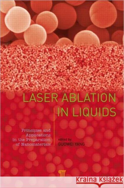 Laser Ablation in Liquids: Principles and Applications in the Preparation of Nanomaterials Yang, Guowei 9789814310956 Pan Stanford Publishing