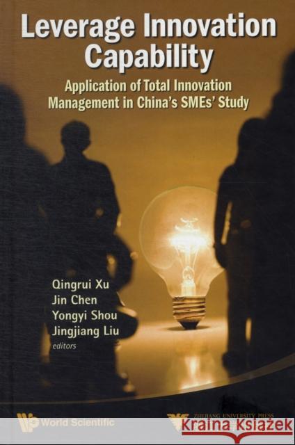 Leverage Innovation Capability: Application of Total Innovation Management in China's Smes' Study Xu, Qingrui 9789814317856 World Scientific Publishing Company