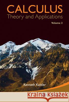 Calculus: Theory And Applications, Volume 1 & 2 Kenneth Kuttler (Brigham Young Univ, Usa) 9789814335720