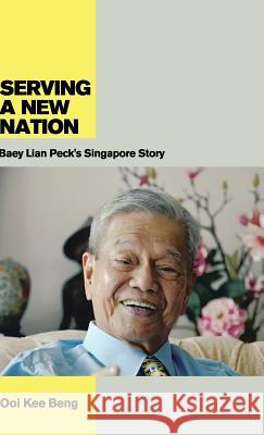 Serving a New Nation: Baey Lian Peck's Singapore Story Ooi Kee Beng 9789814345422