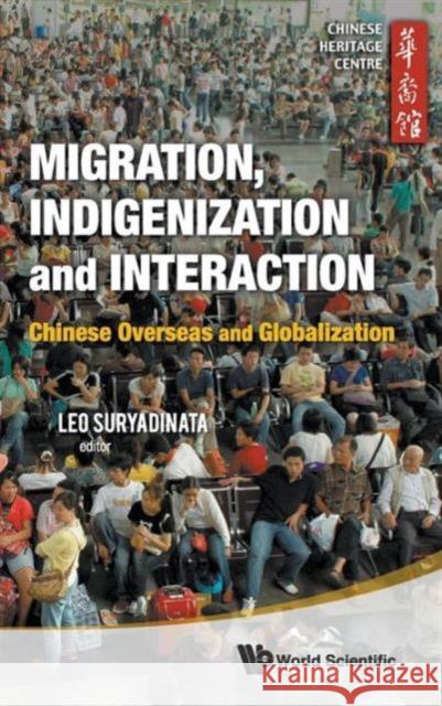 Migration, Indigenization and Interaction: Chinese Overseas and Globalization Suryadinata, Leo 9789814365901