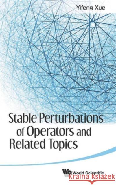 Stable Perturbations of Operators and Related Topics Xue, Yifeng 9789814383592 World Scientific Publishing Company