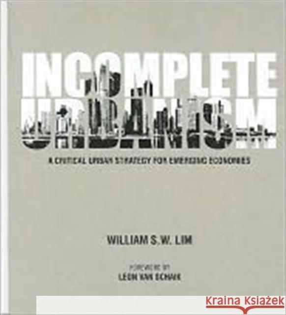 Incomplete Urbanism: A Critical Urban Strategy for Emerging Economies Lim, William Siew Wai 9789814383868 World Scientific Publishing Company