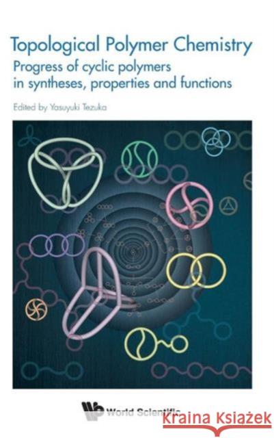 Topological Polymer Chemistry: Progress of Cyclic Polymer in Syntheses, Properties and Functions Tezuka, Yasuyuki 9789814401272 World Scientific Publishing Company
