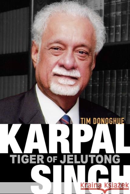 Karpal Singh: Tiger of Jelutong Tim Donoghue 9789814408530