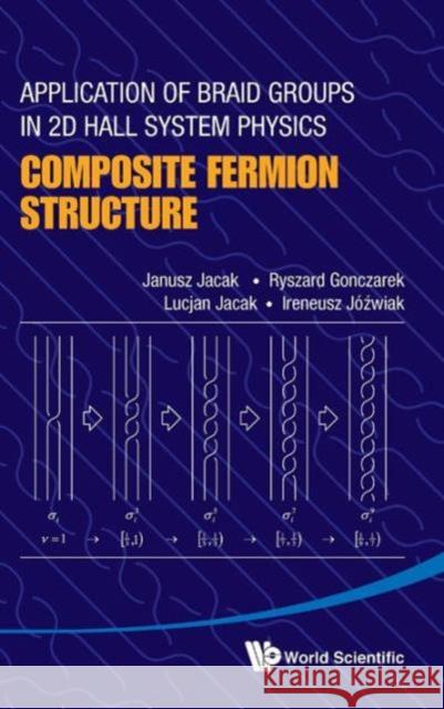 Application of Braid Groups in 2D Hall System Physics: Composite Fermion Structure Jacak, Janusz 9789814412025 World Scientific Publishing Company