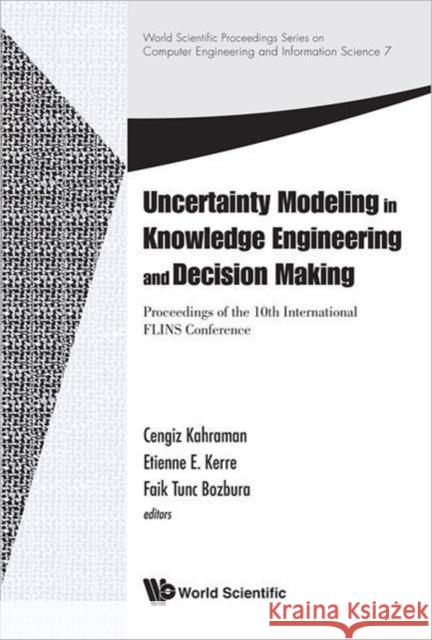Uncertainty Modeling in Knowledge Engineering and Decision Making - Proceedings of the 10th International Flins Conference Kahraman, Cengiz 9789814417730 World Scientific Publishing Company