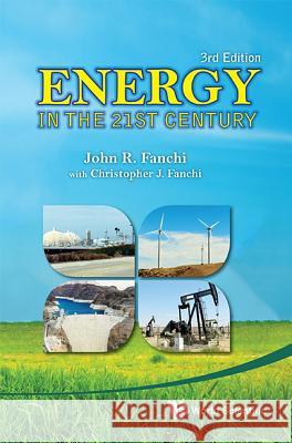 Energy in the 21st Century (3rd Edition) John R., PhD Fanchi 9789814434669 World Scientific Publishing Company