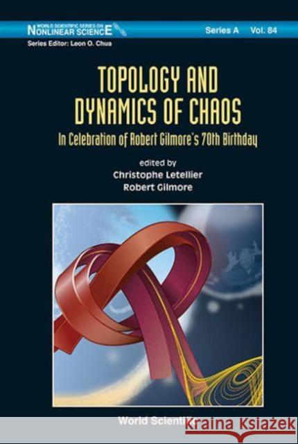 Topology and Dynamics of Chaos: In Celebration of Robert Gilmore's 70th Birthday Letellier, Christophe 9789814434850