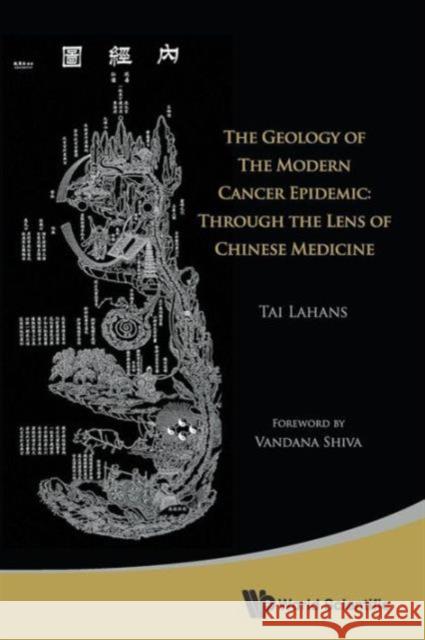 Geology of the Modern Cancer Epidemic, The: Through the Lens of Chinese Medicine Lahans, Tai 9789814436311 0