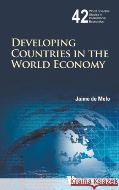 Developing Countries in the World Economy Jaime De Melo Jaime D 9789814494892 World Scientific Publishing Company