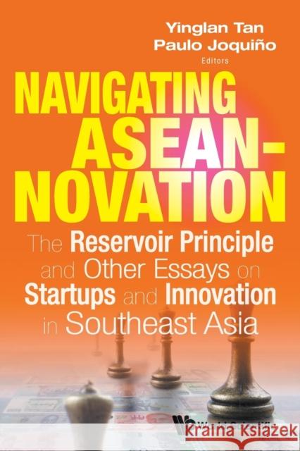 Navigating Aseannovation: The Reservoir Principle and Other Essays on Startups and Innovation in Southeast Asia Tan, Yinglan 9789814518727