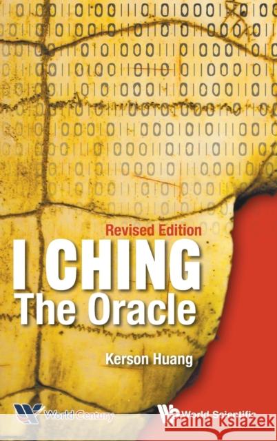 I Ching: The Oracle (Revised Edition) Huang, Kerson 9789814522601 World Scientific Publishing Company