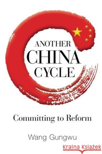 Another China Cycle: Committing to Reform Wang, Gungwu 9789814522649