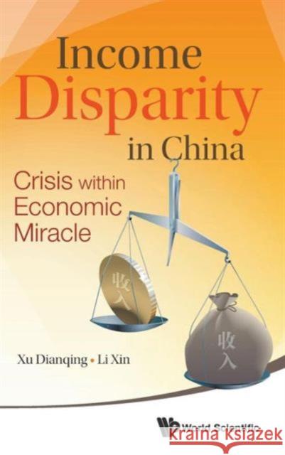 Income Disparity in China: Crisis Within Economic Miracle Xu, Dianqing 9789814525244 World Scientific Publishing Company