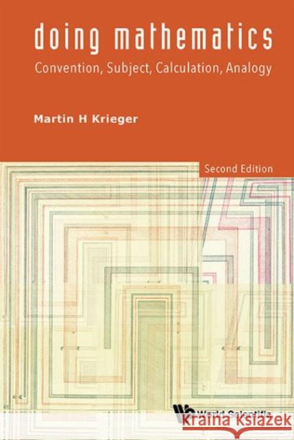 Doing Mathematics: Convention, Subject, Calculation, Analogy (2nd Edition) Krieger, Martin H. 9789814571845 World Scientific Publishing Company