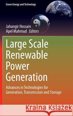 Large Scale Renewable Power Generation: Advances in Technologies for Generation, Transmission and Storage Hossain, Jahangir 9789814585293 Springer