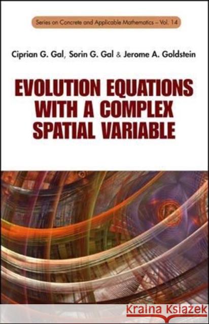 Evolution Equations with a Complex Spatial Variable Ciprian G. Gal Sorin G. Gal Jerome A. Goldstein 9789814590594 World Scientific Publishing Company