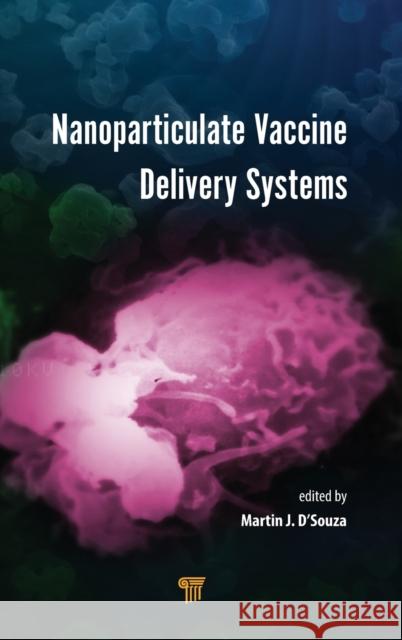 Nanoparticulate Vaccine Delivery Systems Martin J. D'Souza 9789814613309 Pan Stanford