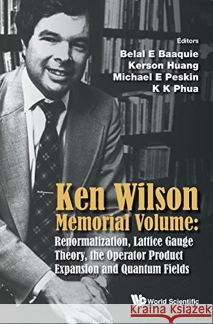 Ken Wilson Memorial Volume: Renormalization, Lattice Gauge Theory, the Operator Product Expansion and Quantum Fields Belal E. Baaquie Kerson Huang Michael E. Peskin 9789814619219 World Scientific Publishing Company