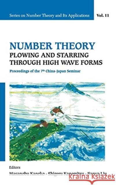 Number Theory: Plowing and Starring Through High Wave Forms - Proceedings of the 7th China-Japan Seminar Kanemitsu, Shigeru 9789814644921 World Scientific Publishing Company