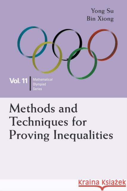 Methods and Techniques for Proving Inequalities: In Mathematical Olympiad and Competitions Bin Xiong Yong Su 9789814696456 World Scientific Publishing Company