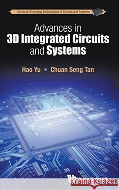 Advances in 3D Integrated Circuits and Systems Hao Yu Chuan Seng Tan 9789814699006 World Scientific Publishing Company