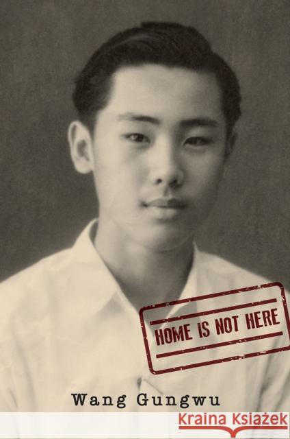 Home Is Not Here Wang Gungwu 9789814722926