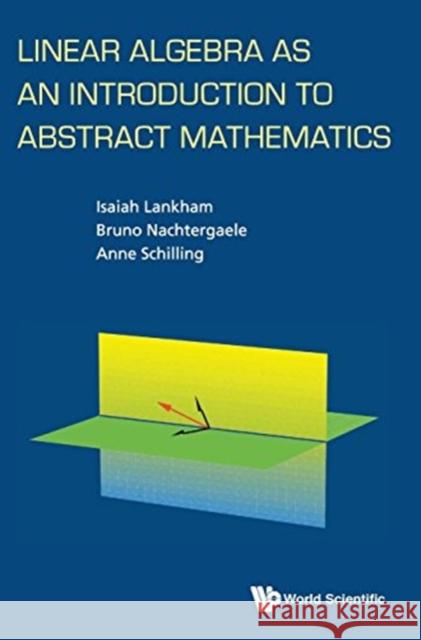 Linear Algebra as an Introduction to Abstract Mathematics Anne Schilling Isaiah Lankham Bruno Nachtergaele 9789814730358 World Scientific Publishing Company