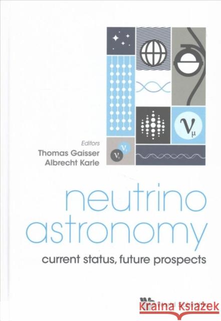 Neutrino Astronomy: Current Status, Future Prospects Thomas K. Gaisser Albrecht Karle 9789814759403 World Scientific Publishing Company