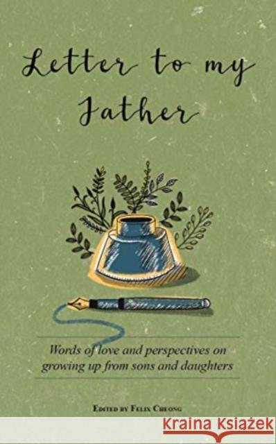 Letter to My Father: Words of Love and Perspectives on Growing Up from Sons and Daughters Felix Cheong 9789814928786 Marshall Cavendish International (Asia) Pte L