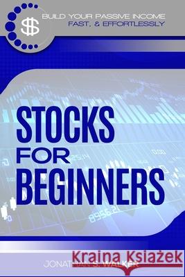 Stock Market Investing For Beginners: How To Earn Passive Income (Stocks For Beginners - Day Trading Strategies) Jonathan S. Walker 9789814950237 Jw Choices