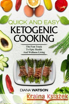 Keto Meal Prep Cookbook For Beginners - Quick and Easy Ketogenic Cooking: The Fast Track to Epic Health and Wellness Living Diana Watson 9789814950336