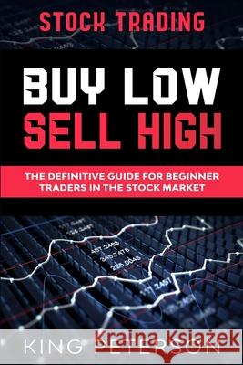 Stock Trading: BUY LOW SELL HIGH: The Definitive Guide For Beginner Traders In The Stock Market King Peterson 9789814952101 Jw Choices