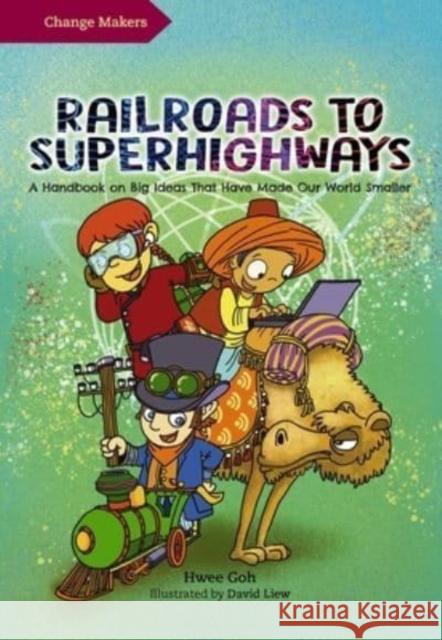 Railroads to Superhighways: A Handbook on Big Ideas That Have Made Our World Smaller Hwee Goh 9789815066005 Marshall Cavendish Children