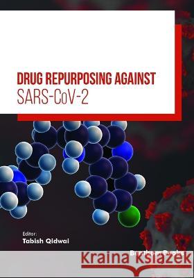 Drug Repurposing Against SARS-CoV-2 Tabish Qidwai   9789815123210 Bentham Science Publishers