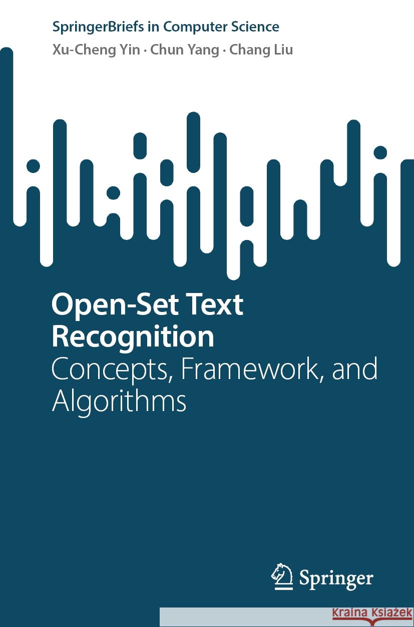 Open-Set Text Recognition: Concepts, Framework, and Algorithms Xu-Cheng Yin Chun Yang Chang Liu 9789819703609