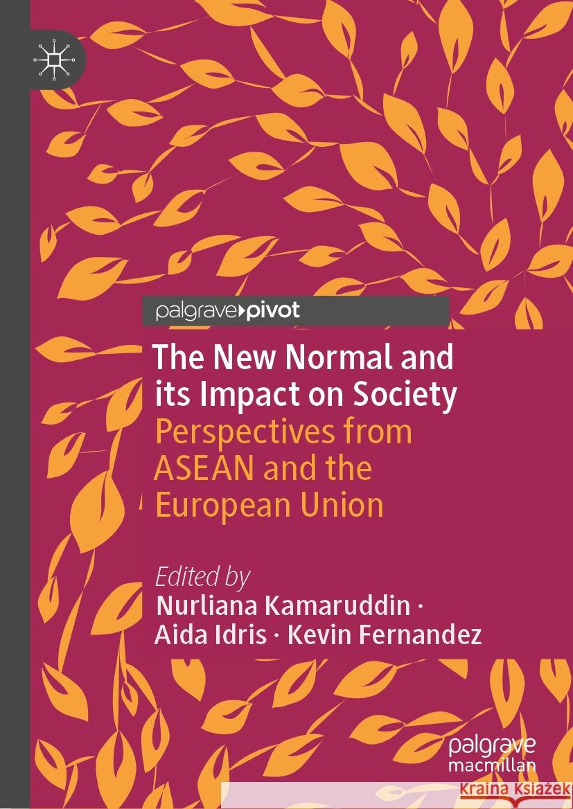 The New Normal and Its Impact on Society: Perspectives from ASEAN and the European Union Nurliana Kamaruddin Aida Idris Kevin Fernandez 9789819705269 Palgrave MacMillan