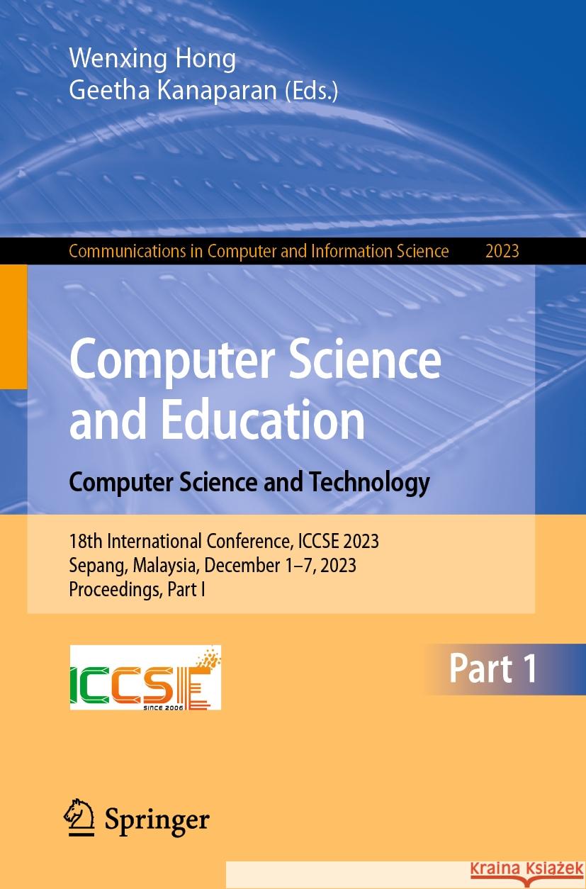 Computer Science and Education. Computer Science and Technology: 18th International Conference, Iccse 2023, Sepang, Malaysia, December 1-7, 2023, Proc Wenxing Hong Geetha Kanaparan 9789819707294