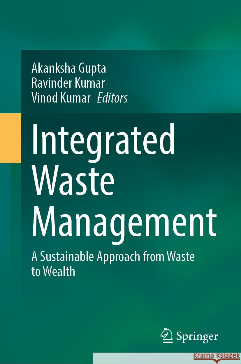 Integrated Waste Management: A Sustainable Approach from Waste to Wealth Akanksha Gupta Ravinder Kumar Vinod Kumar 9789819708222