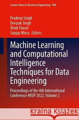 Machine Learning and Computational Intelligence Techniques for Data Engineering: Proceedings of the 4th International Conference MISP 2022, Volume 2 Pradeep Singh Deepak Singh Vivek Tiwari 9789819900466