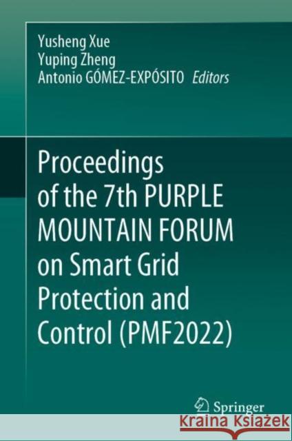 Proceedings of the 7th PURPLE MOUNTAIN FORUM on Smart Grid Protection and Control (PMF2022) Yusheng Xue Yuping Zheng Antonio G?mez-Exp?sito 9789819900626 Springer