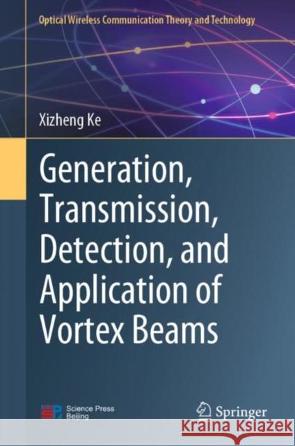 Generation, Transmission, Detection, and Application of Vortex Beams Xizheng Ke 9789819900732 Springer
