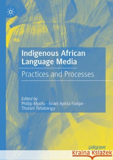 Indigenous African Language Media: Practices and processes Phillip Mpofu Israel Ayinla Fadipe Thulani Tshabangu 9789819903047 Palgrave MacMillan